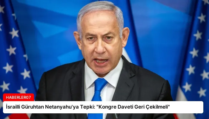 İsrailli Güruhtan Netanyahu’ya Tepki: “Kongre Daveti Geri Çekilmeli”