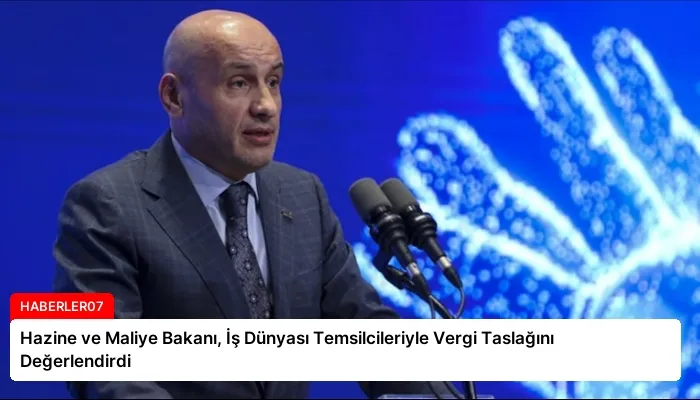 Hazine ve Maliye Bakanı, İş Dünyası Temsilcileriyle Vergi Taslağını Değerlendirdi