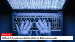 AK Parti, Teknoloji Alanındaki Yasal Altyapı Çalışmalarını Anlattı