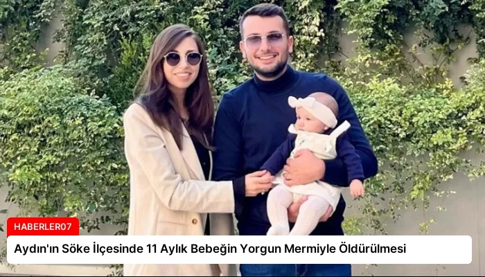 Aydın’ın Söke İlçesinde 11 Aylık Bebeğin Yorgun Mermiyle Öldürülmesi
