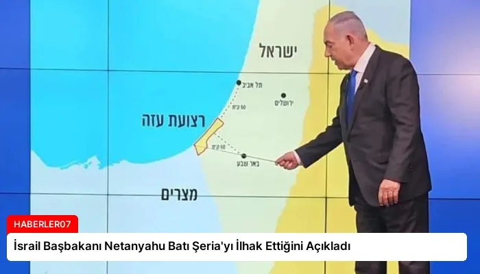 İsrail Başbakanı Netanyahu Batı Şeria’yı İlhak Ettiğini Açıkladı