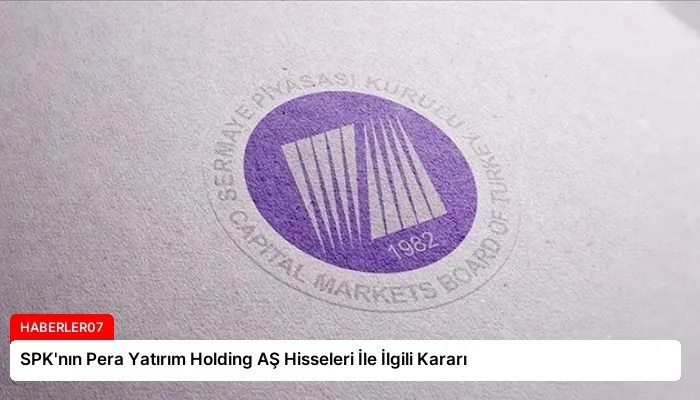 SPK’nın Pera Yatırım Holding AŞ Hisseleri İle İlgili Kararı