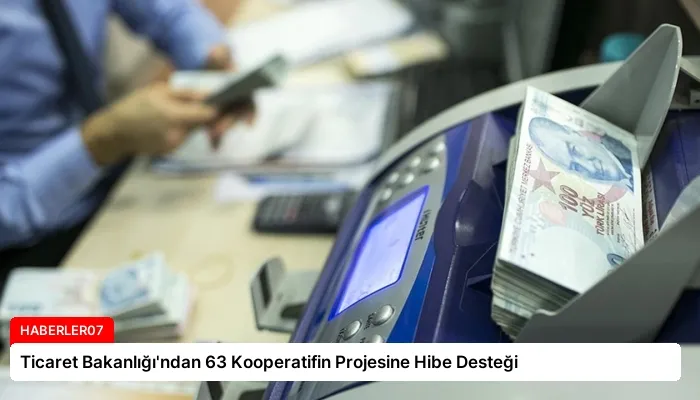 Ticaret Bakanlığı’ndan 63 Kooperatifin Projesine Hibe Desteği