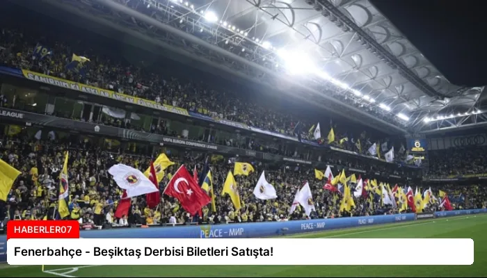 Fenerbahçe – Beşiktaş Derbisi Biletleri Satışta!