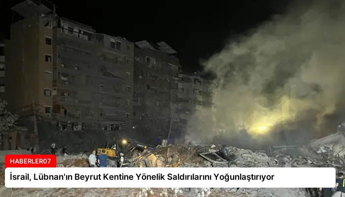 İsrail, Lübnan’ın Beyrut Kentine Yönelik Saldırılarını Yoğunlaştırıyor
