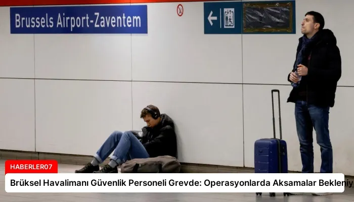 Brüksel Havalimanı Güvenlik Personeli Grevde: Operasyonlarda Aksamalar Bekleniyor