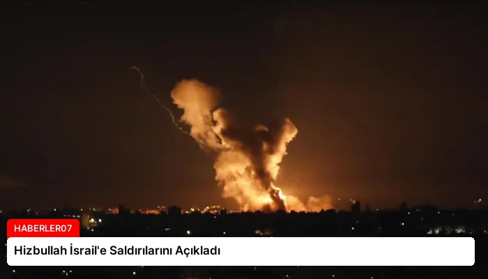 Hizbullah İsrail’e Saldırılarını Açıkladı