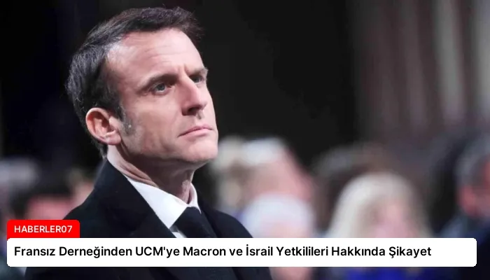 Fransız Derneğinden UCM’ye Macron ve İsrail Yetkilileri Hakkında Şikayet