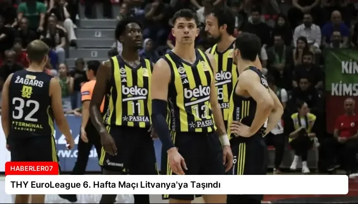 THY EuroLeague 6. Hafta Maçı Litvanya’ya Taşındı