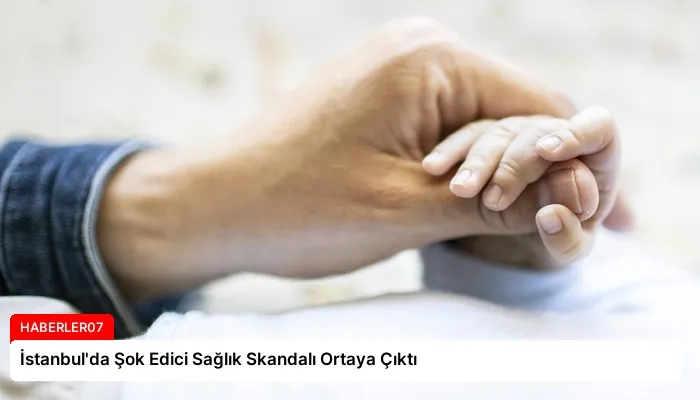 İstanbul’da Şok Edici Sağlık Skandalı Ortaya Çıktı