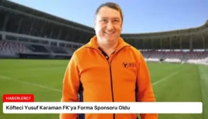 Köfteci Yusuf Karaman FK’ya Forma Sponsoru Oldu