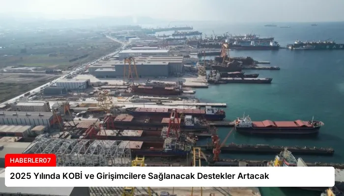 2025 Yılında KOBİ ve Girişimcilere Sağlanacak Destekler Artacak