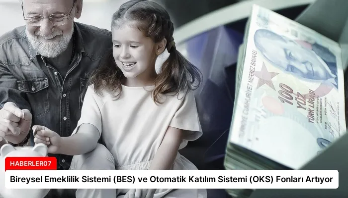 Bireysel Emeklilik Sistemi (BES) ve Otomatik Katılım Sistemi (OKS) Fonları Artıyor