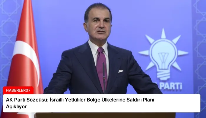 AK Parti Sözcüsü: İsrailli Yetkililer Bölge Ülkelerine Saldırı Planı Açıklıyor
