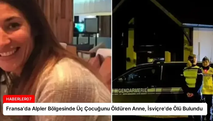 Fransa’da Alpler Bölgesinde Üç Çocuğunu Öldüren Anne, İsviçre’de Ölü Bulundu