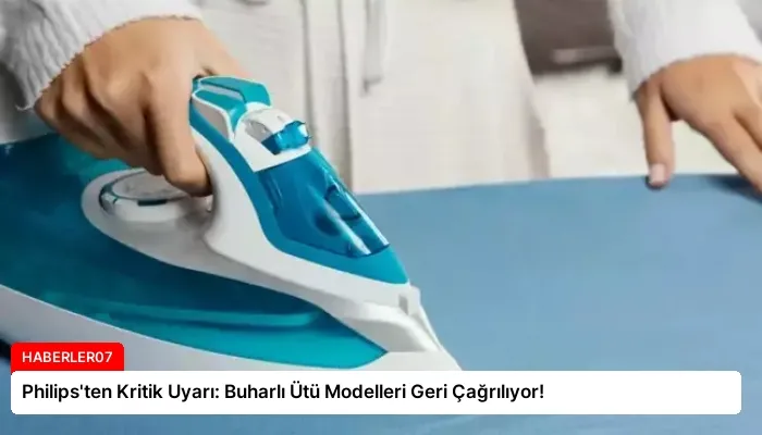 Philips’ten Kritik Uyarı: Buharlı Ütü Modelleri Geri Çağrılıyor!