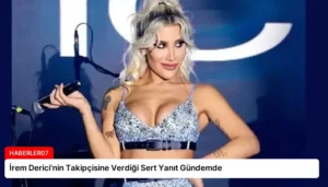 İrem Derici’nin Takipçisine Verdiği Sert Yanıt Gündemde