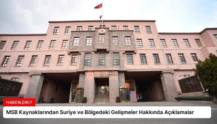 MSB Kaynaklarından Suriye ve Bölgedeki Gelişmeler Hakkında Açıklamalar