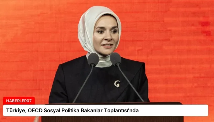 Türkiye, OECD Sosyal Politika Bakanlar Toplantısı’nda
