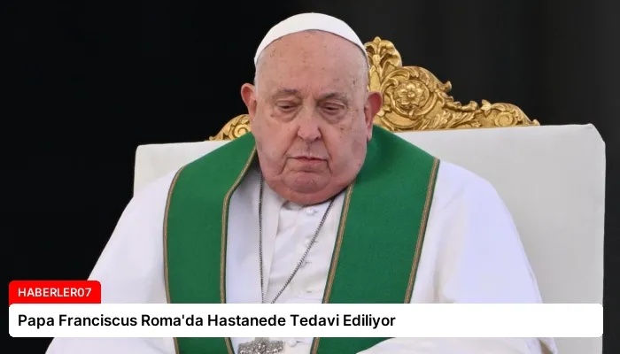 Papa Franciscus Roma’da Hastanede Tedavi Ediliyor