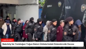 Bakırköy’de Yenidoğan Yoğun Bakım Ünitelerindeki Dolandırıcılık Davası