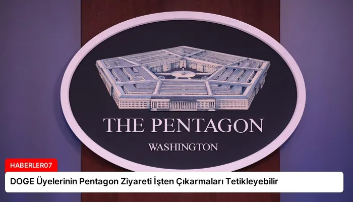 DOGE Üyelerinin Pentagon Ziyareti İşten Çıkarmaları Tetikleyebilir
