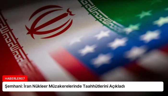 Şemhani: İran Nükleer Müzakerelerinde Taahhütlerini Açıkladı