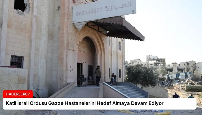 Katil İsrail Ordusu Gazze Hastanelerini Hedef Almaya Devam Ediyor