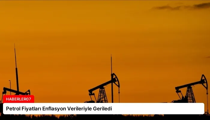 Petrol Fiyatları Enflasyon Verileriyle Geriledi