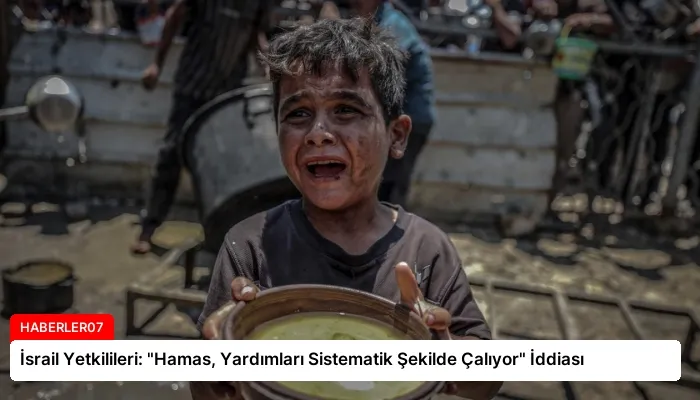 İsrail Yetkilileri: “Hamas, Yardımları Sistematik Şekilde Çalıyor” İddiası