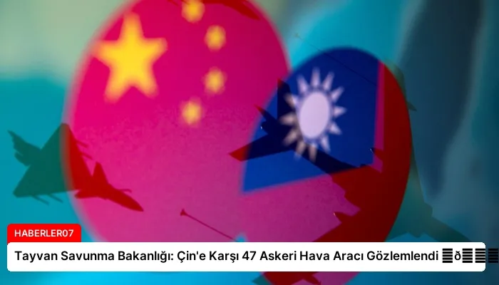 Tayvan Savunma Bakanlığı: Çin’e Karşı 47 Askeri Hava Aracı Gözlemlendi ⏬👇