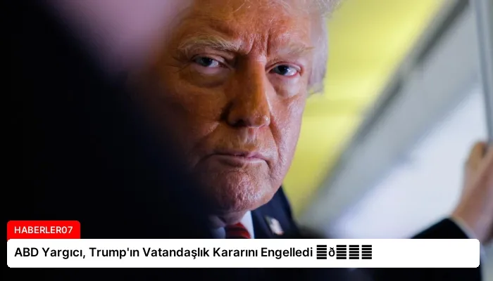 ABD Yargıcı, Trump’ın Vatandaşlık Kararını Engelledi ⏬👇