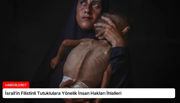 İsrail’in Filistinli Tutuklulara Yönelik İnsan Hakları İhlalleri