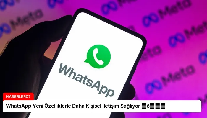 WhatsApp Yeni Özelliklerle Daha Kişisel İletişim Sağlıyor ⏬👇