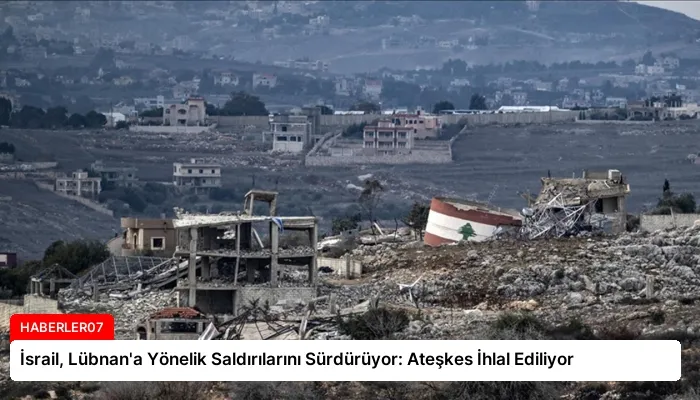 İsrail, Lübnan’a Yönelik Saldırılarını Sürdürüyor: Ateşkes İhlal Ediliyor