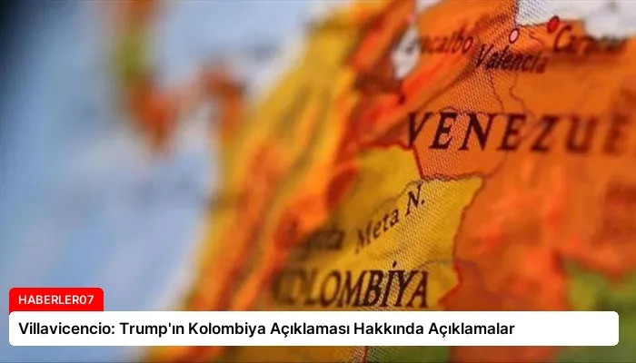 Villavicencio: Trump’ın Kolombiya Açıklaması Hakkında Açıklamalar