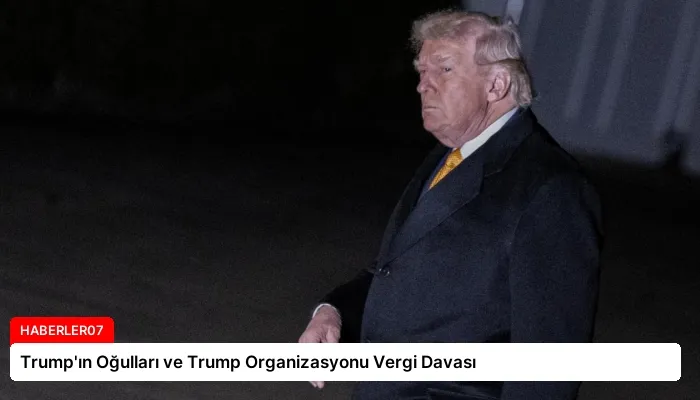 Trump’ın Oğulları ve Trump Organizasyonu Vergi Davası