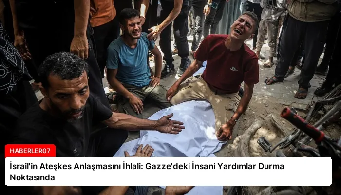 İsrail’in Ateşkes Anlaşmasını İhlali: Gazze’deki İnsani Yardımlar Durma Noktasında