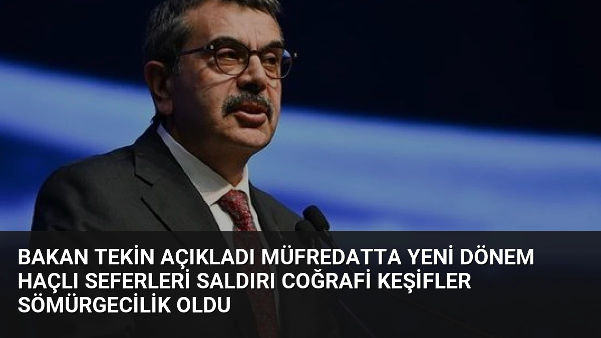 Bakan Tekin Açıkladı Müfredatta Yeni Dönem Haçlı Seferleri Saldırı Coğrafi Keşifler Sömürgecilik Oldu