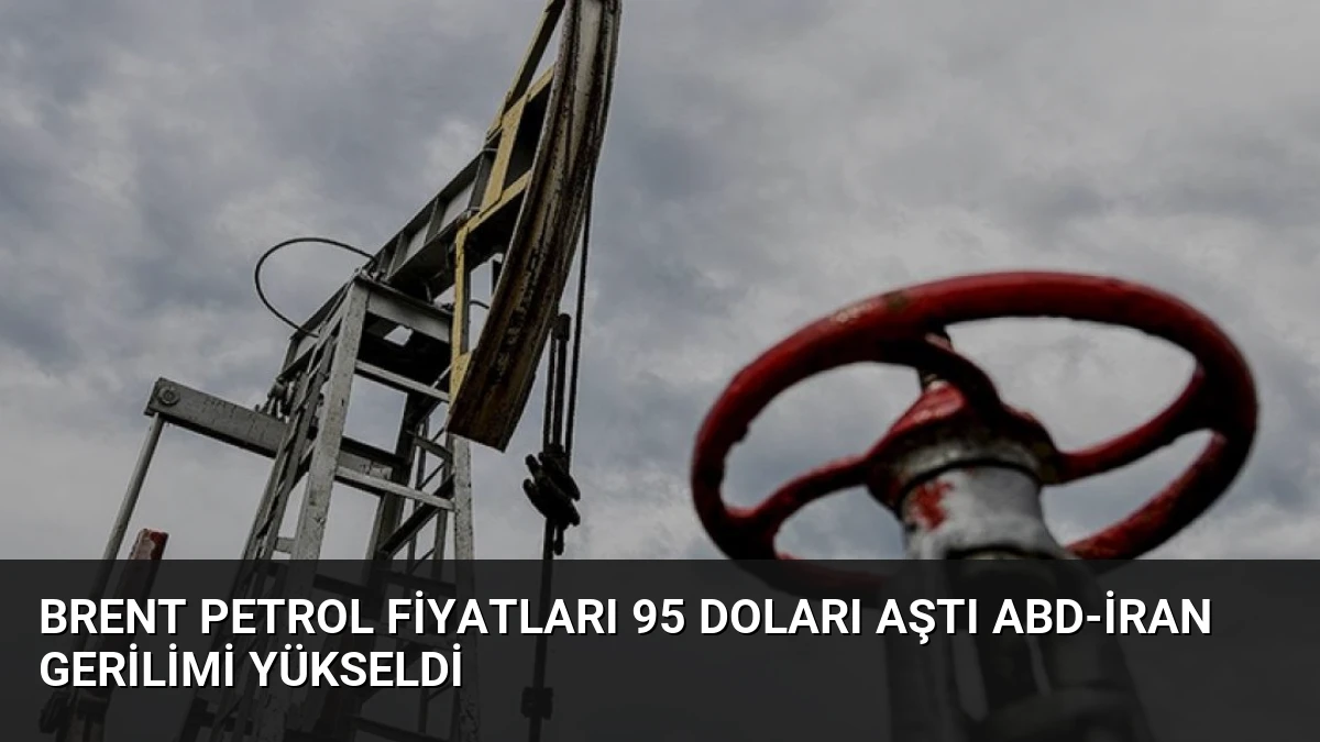 Brent Petrol Fiyatları 95 Doları Aştı ABD-İran Gerilimi Yükseldi