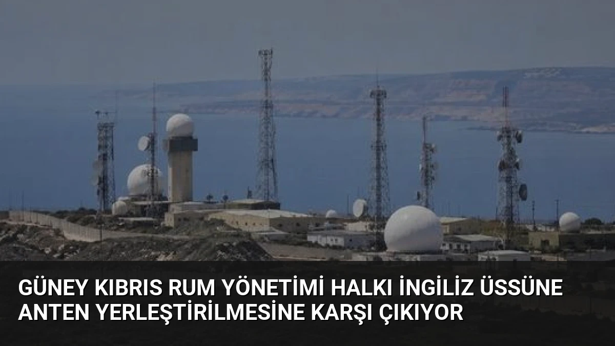 Güney Kıbrıs Rum Yönetimi Halkı İngiliz Üssüne Anten Yerleştirilmesine Karşı Çıkıyor