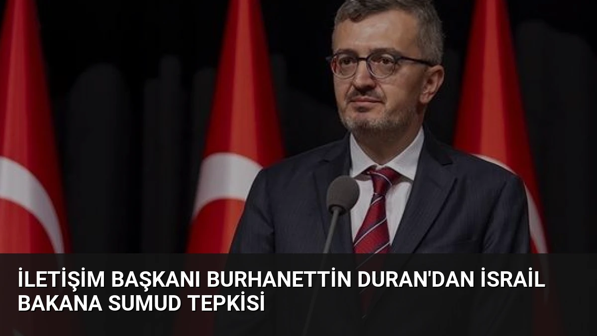 İletişim Başkanı Burhanettin Duran’dan İsrail Bakana Sumud tepkisi