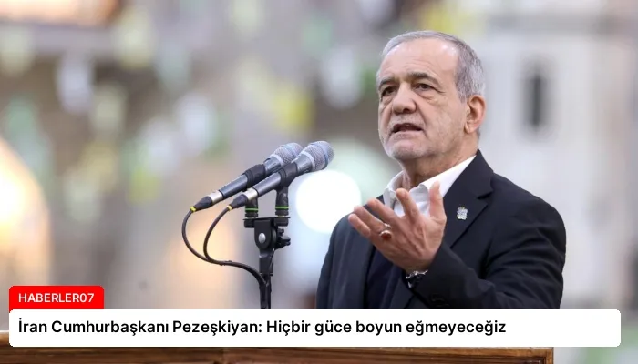 İran Cumhurbaşkanı Pezeşkiyan: Hiçbir güce boyun eğmeyeceğiz