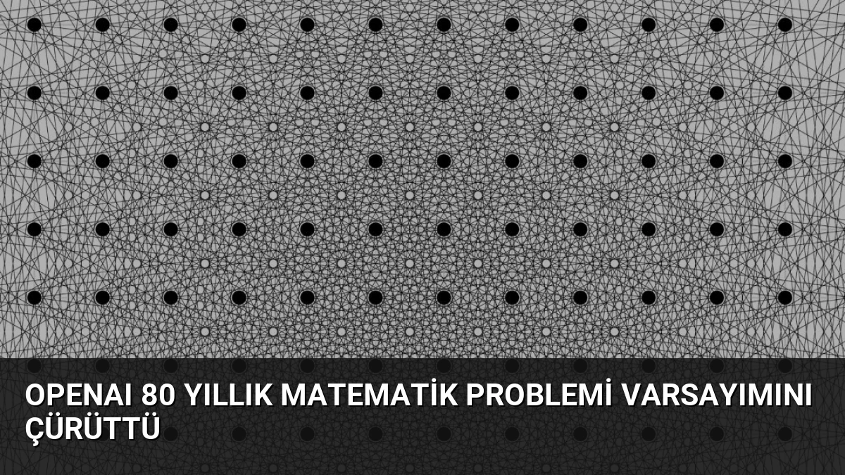 OpenAI 80 Yıllık Matematik Problemi Varsayımını Çürüttü