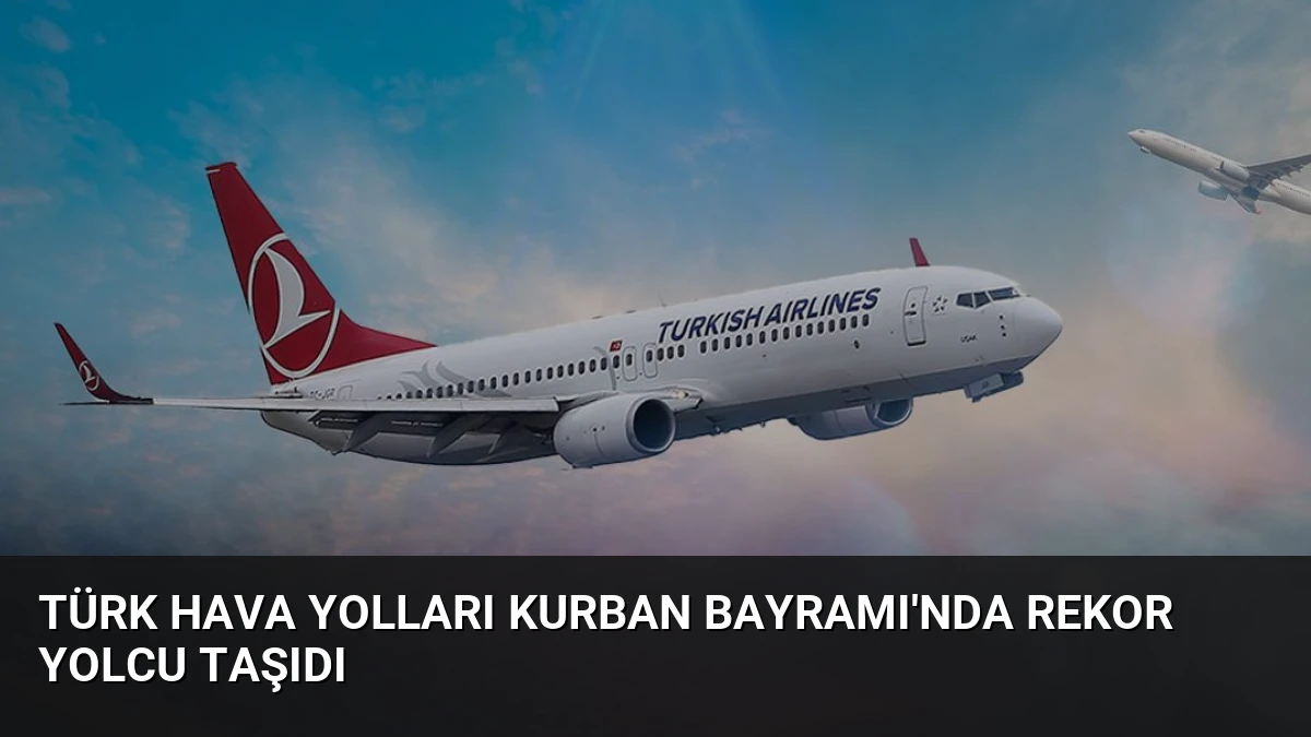 Türk Hava Yolları Kurban Bayramı’nda Rekor Yolcu Taşıdı