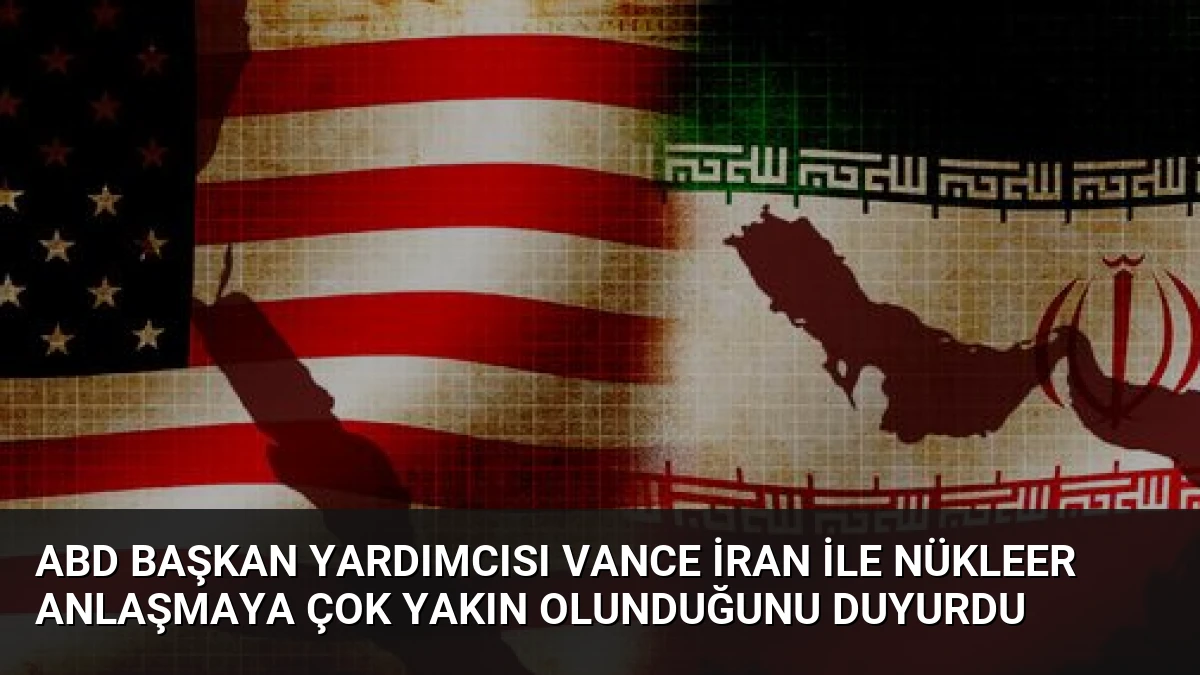 ABD Başkan Yardımcısı Vance İran ile Nükleer Anlaşmaya Çok Yakın Olunduğunu Duyurdu
