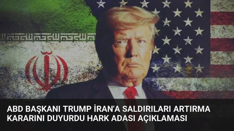 ABD Başkanı Trump İran’a Saldırıları Artırma Kararını Duyurdu Hark Adası Açıklaması