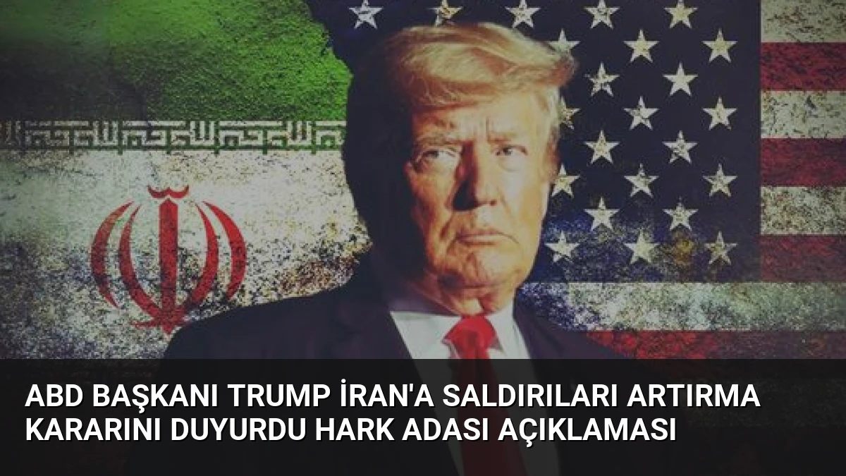 ABD Başkanı Trump İran’a Saldırıları Artırma Kararını Duyurdu Hark Adası Açıklaması