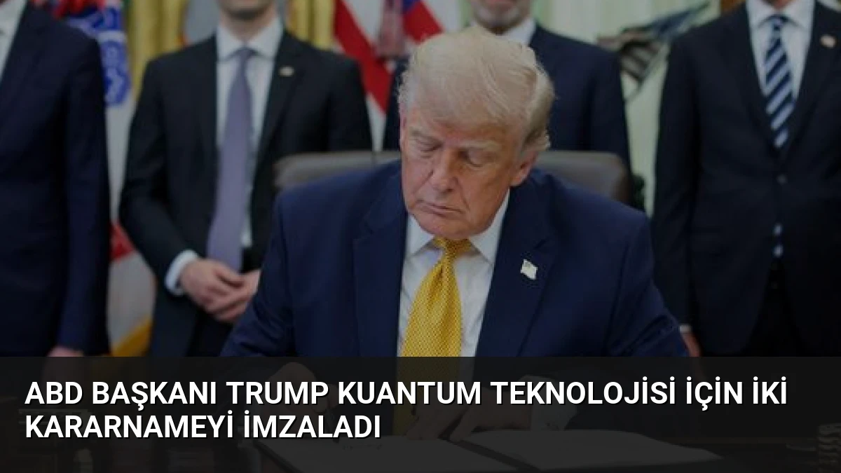 ABD Başkanı Trump Kuantum Teknolojisi İçin İki Kararnameyi İmzaladı