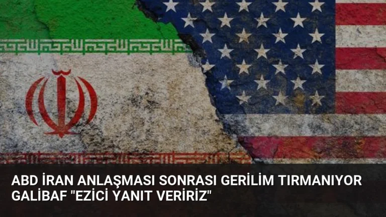 ABD İran Anlaşması Sonrası Gerilim Tırmanıyor Galibaf “Ezici Yanıt Veririz”